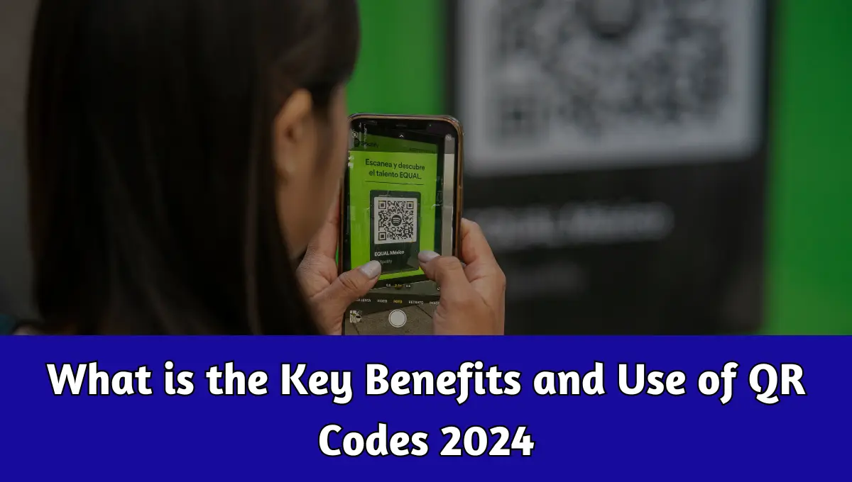What is the Key Benefits and Use of QR Codes 2024